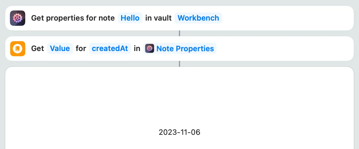 The 'Get Note Properties' action accessing the 'Hello' note in my vault 'Workbench', followed by a 'Get Dictionary Value' action using the prior action's result, accessing the value of the `createdAt` key, which returns string '2023-11-06